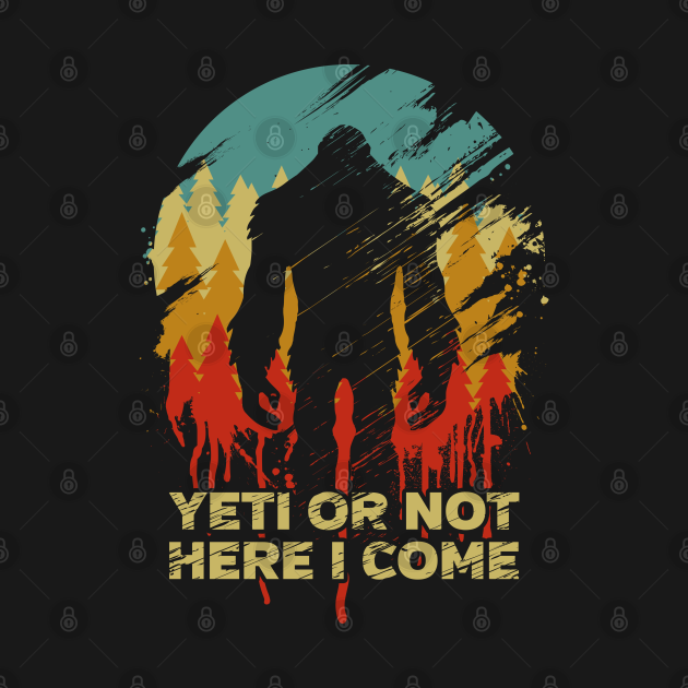 Vintage Yeti Or Not Here I Come Yeti T Shirt TeePublic