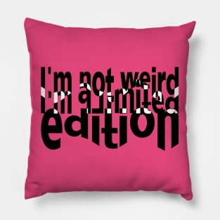 I'm not weird. I'm a limited edition Pillow