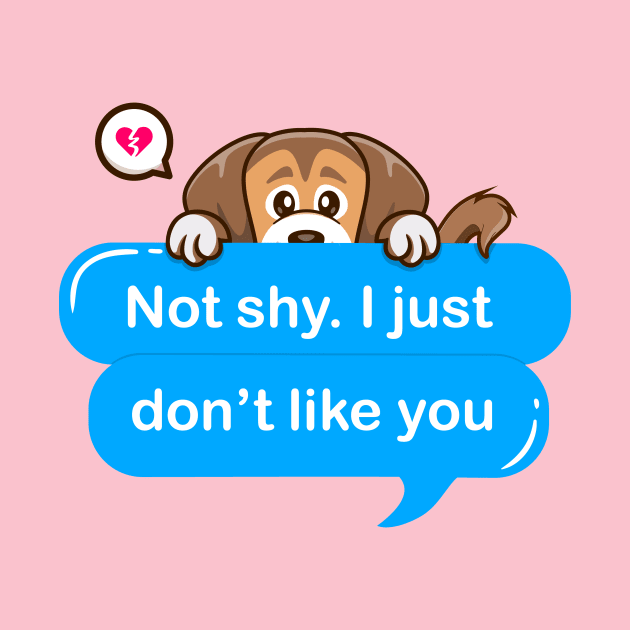 Not shy i just don't like you by Qprinty