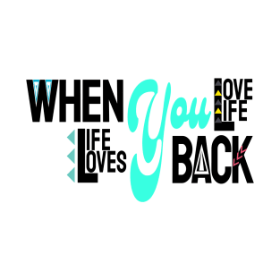 When You Love Life, Life Loves You Back T-Shirt