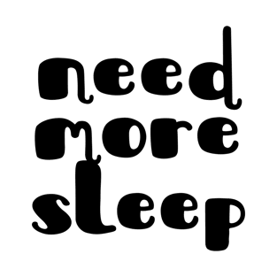 Need more sleep T-Shirt