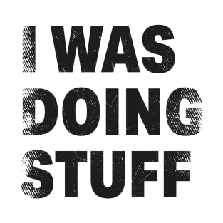 Funny Quote I Was Doing Stuff Gift Idea T-Shirt
