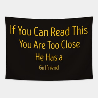 If You Can Read This You Are Too Close He Has a Girlfriend Tapestry