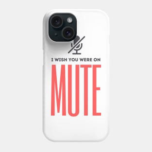 I Wish You Were On Mute Phone Case
