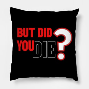 But Did You Die Pillow