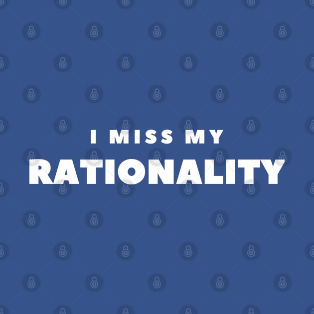 I MISS MY RATIONALITY by FabSpark