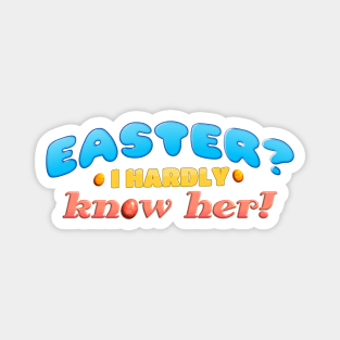 Easter? I Hardly Know Her! dad joke pun Magnet