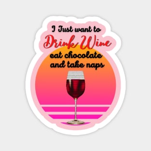 I just want to drink wine, eat chocolate and take naps! Magnet