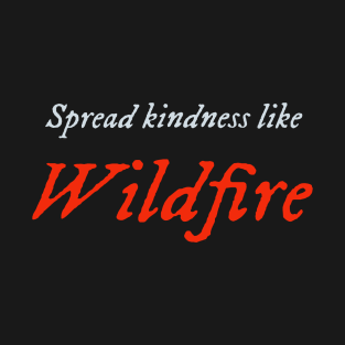 Spread kindness like wildfire T-Shirt