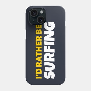 I'd Rather Be Surfing - Surf Gift Phone Case