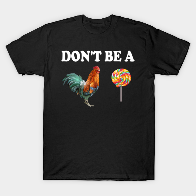 Don't be a cock sucker - Dont Be A Cock Sucker - T-Shirt | TeePublic