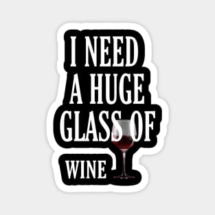 I Need a HUGe Glass of Wine Magnet