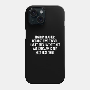 History Teacher Because time travel hasn't been invented yet Phone Case