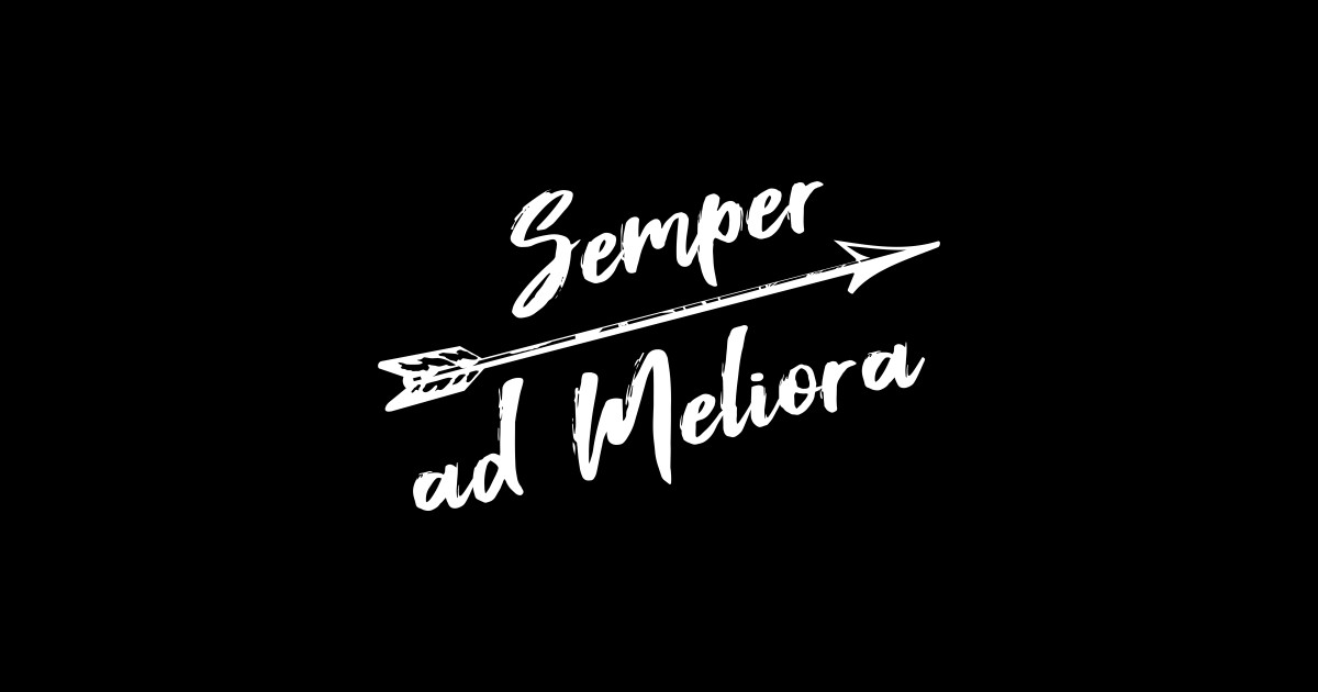 Semper Ad Meliora - Always Towards Better Things - Semper Ad Meliora