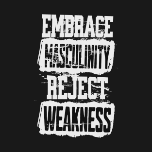 Embrace Masculinity Reject Weakness T-Shirt