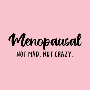 Menopausal, Not Mad, Not Crazy T-Shirt