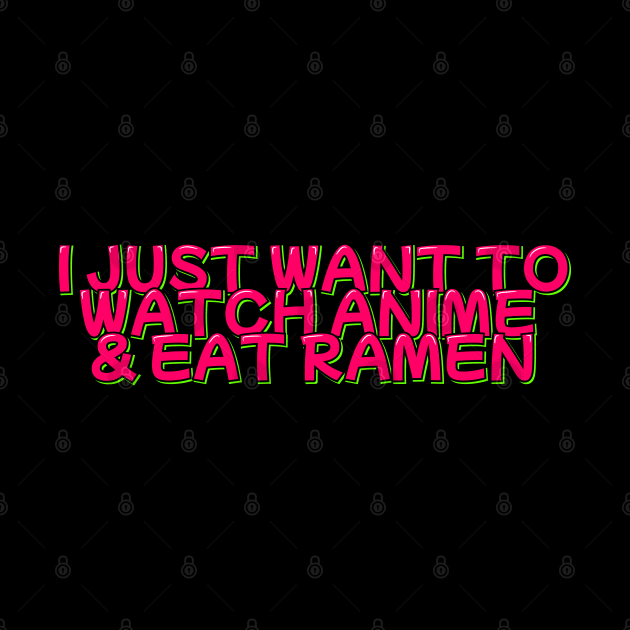 I Just Want to Watch Anime and Eat Ramen by ardp13