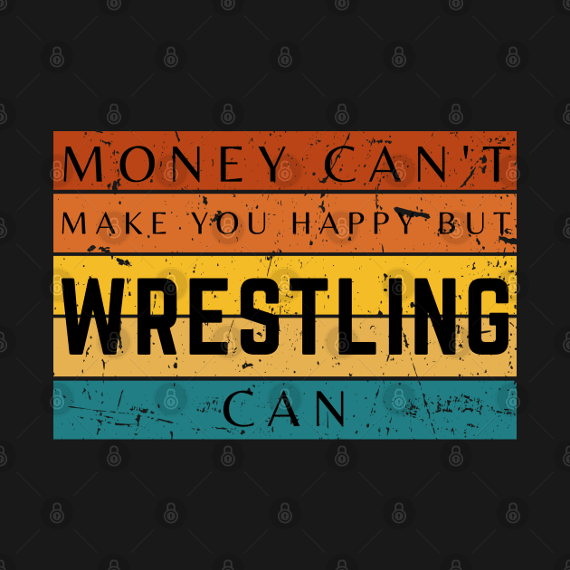 Money Can't Make You Happy But Wrestling Can by HobbyAndArt