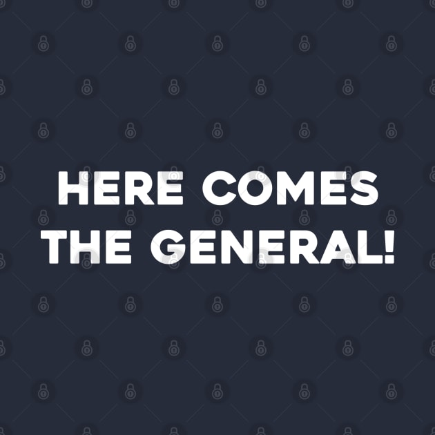 Here Comes the General! by Solenoid Apparel