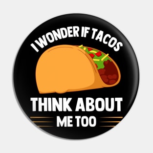 I Wonder If Tacos Think About Me Too  for Taco Lovers Pin