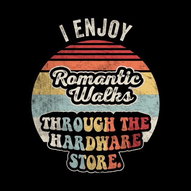 I Enjoy Romantic Walks Through The Hardware Store Gift For Construction Worker Woodworker Carpenter Dad by SomeRays