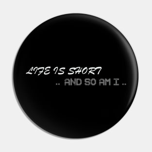 life is short and so am i T-Shirt Pin