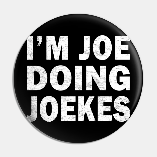 I'm Joe Doing Joekes - Funny Jokes About Names - Joe Funny Jokes Joekes Names - Pin | TeePublic I'm Joe Doing Joekes - Funny Jokes About Names - Joe Funny Jokes Joekes Names - Pin | TeePublic