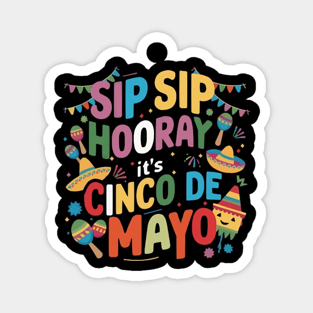 Sip Sip Hooray: It's Cinco de Mayo Funny Cinco de Mayo Shirt Magnet by ARTA-ARTS-DESIGNS