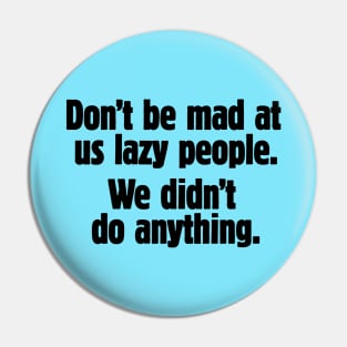 Don't be mad at us lazy people (black text) Pin