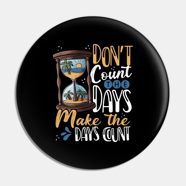 Don't Count the Days, Make the Days Count Pin by Photomisak72