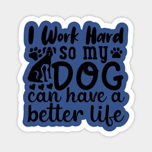 I work to give my dog a better life. Magnet