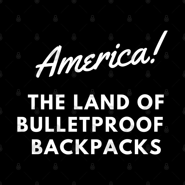 AMERICA THE LAND OF BULLETPROOF BACKPACKS by EmoteYourself