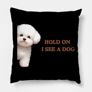 Hold On I See a Dog Bichon Frise Pillow