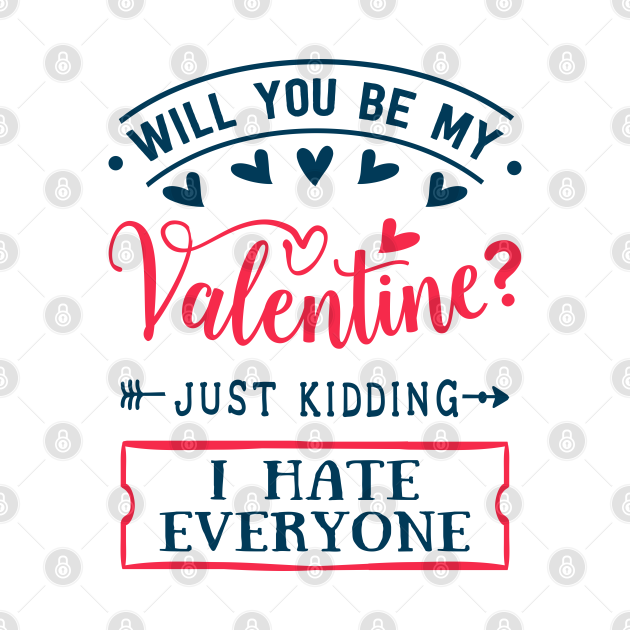 Disover Will You Be My Valentine Just Kidding I Hate Everyone - Will You Be My Valentine - T-Shirt