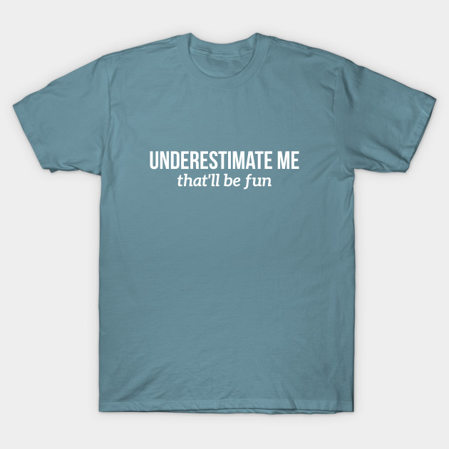 Discover Underestimate me, that'll be fun t-shirt - Fun - T-Shirt