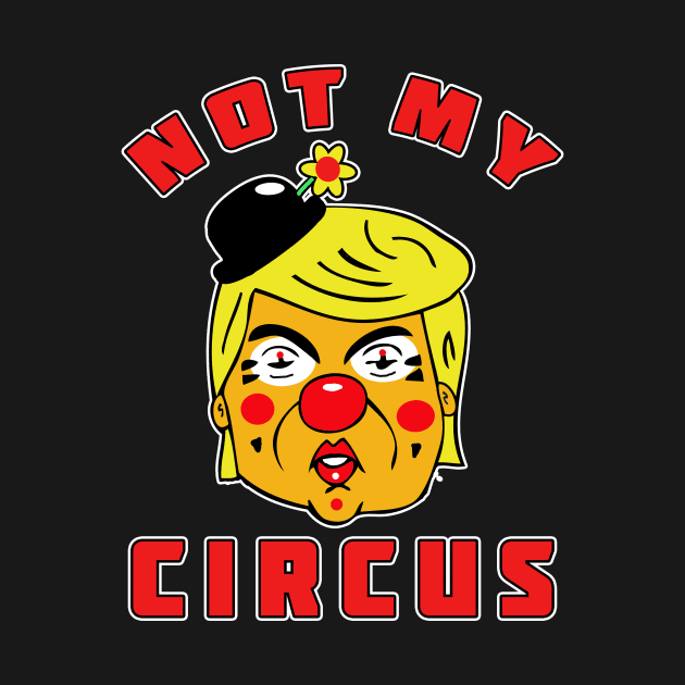 Not My Circus Trump by RockettGraph1cs