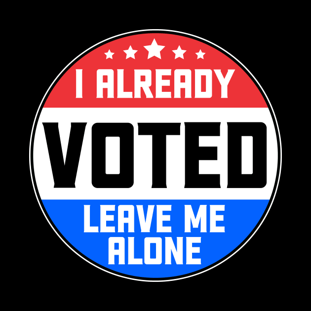 I Already Voted Leave Me Alone by thingsandthings