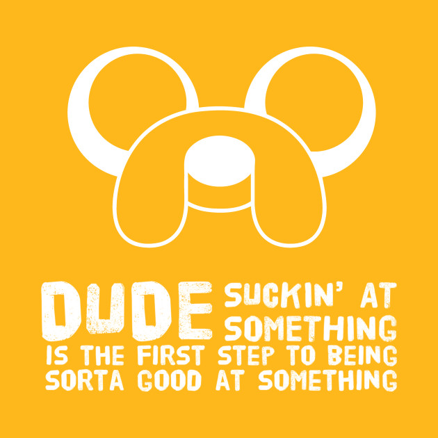 Discover Dude suckin at something is the first step to being sorta good at something - Jake The Dog - T-Shirt