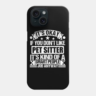 Pet Sitter lover It's Okay If You Don't Like Pet Sitter It's Kind Of A Smart People job Anyway Phone Case