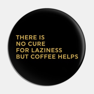 There Is No Cure for Laziness But Coffee Helps Pin