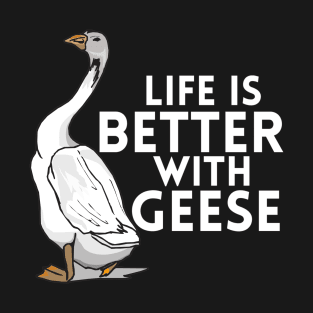 Life Is Better With Geese T-Shirt