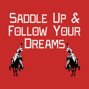 Saddle Up And Follow Your Dreams Rodeo T-Shirt