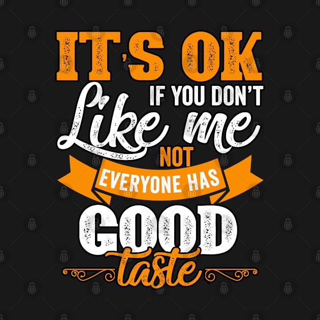 It's ok if you don't like me not everyone has good taste by Graficof