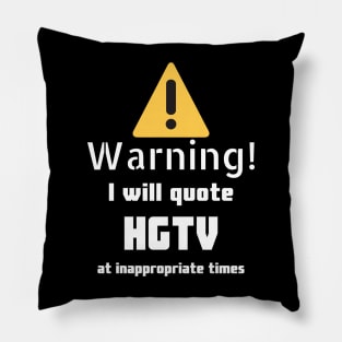 Warning I will quote HGTV at inappropriate times Pillow