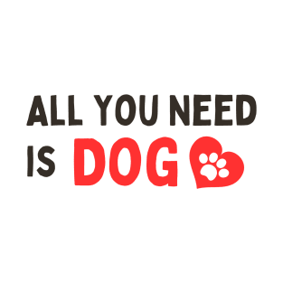 ALL YOU NEED IS DOG T-Shirt