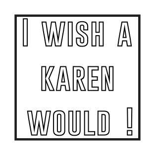 i wish a karen would T-Shirt