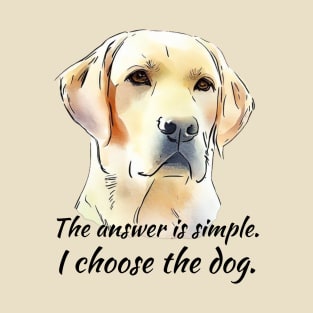 I Choose the Dog - Labrador Retriever T-Shirt