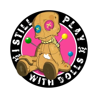 I still play with dolls.Voodoo dolls!  For every day or halloween ! T-Shirt