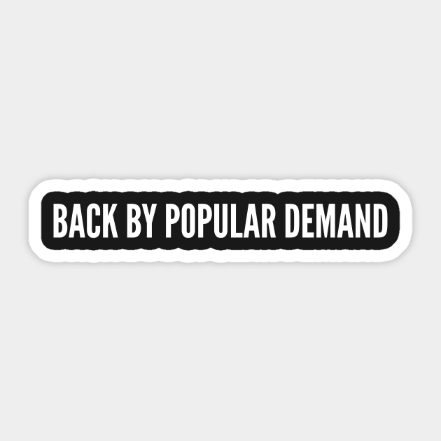Back By Popular Demand Funny Slogan Witty Statement Back By Popular Demand Sticker Teepublic Au