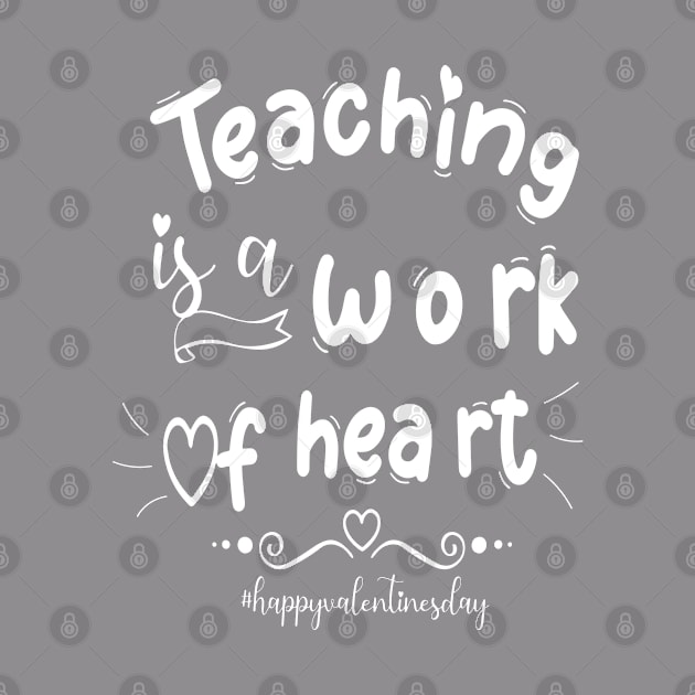 Funny Teachers Quote Teaching is a work of heart, Cool Valentines Day for Teachers Couple by Just Be Cool Today